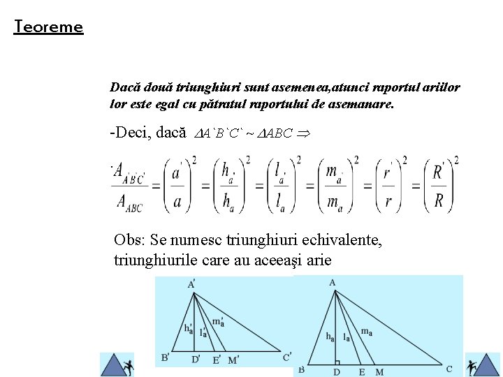 Teoreme Dacă două triunghiuri sunt asemenea, atunci raportul ariilor este egal cu pătratul raportului