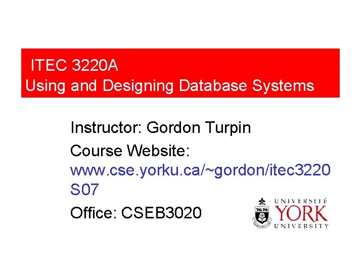 ITEC 3220 A Using and Designing Database Systems Instructor: Gordon Turpin Course Website: www.