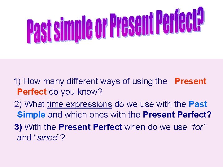 1) How many different ways of using the Present Perfect do you know? 2)