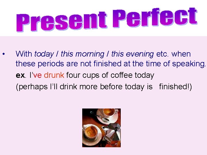  • With today / this morning / this evening etc. when these periods