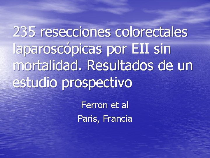 235 resecciones colorectales laparoscópicas por EII sin mortalidad. Resultados de un estudio prospectivo Ferron