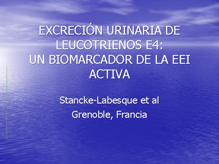 EXCRECIÓN URINARIA DE LEUCOTRIENOS E 4: UN BIOMARCADOR DE LA EEI ACTIVA Stancke-Labesque et