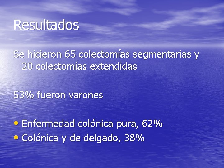 Resultados Se hicieron 65 colectomías segmentarias y 20 colectomías extendidas 53% fueron varones •