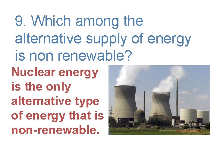 9. Which among the alternative supply of energy is non renewable? Nuclear energy is
