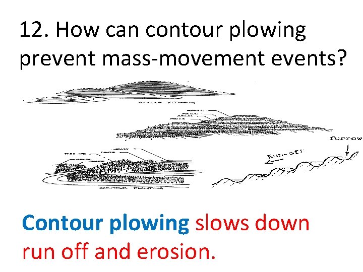 12. How can contour plowing prevent mass-movement events? Contour plowing slows down run off