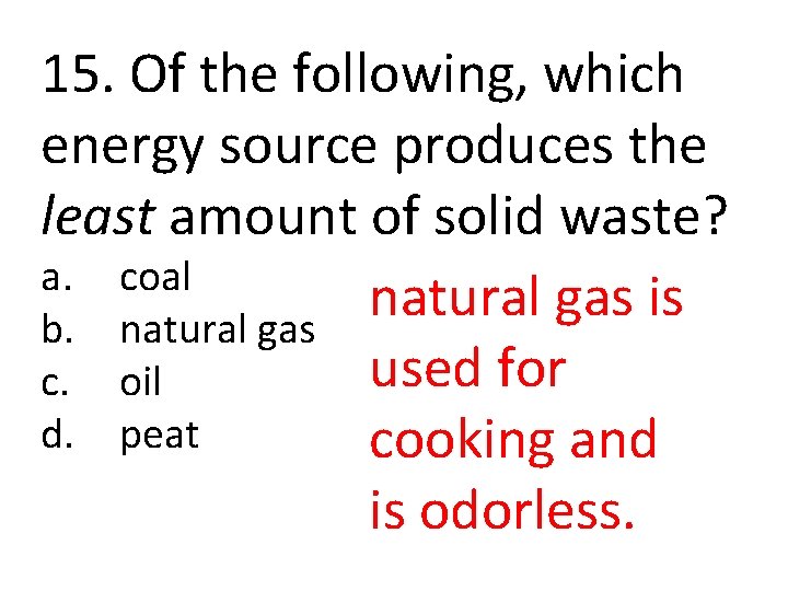 15. Of the following, which energy source produces the least amount of solid waste?