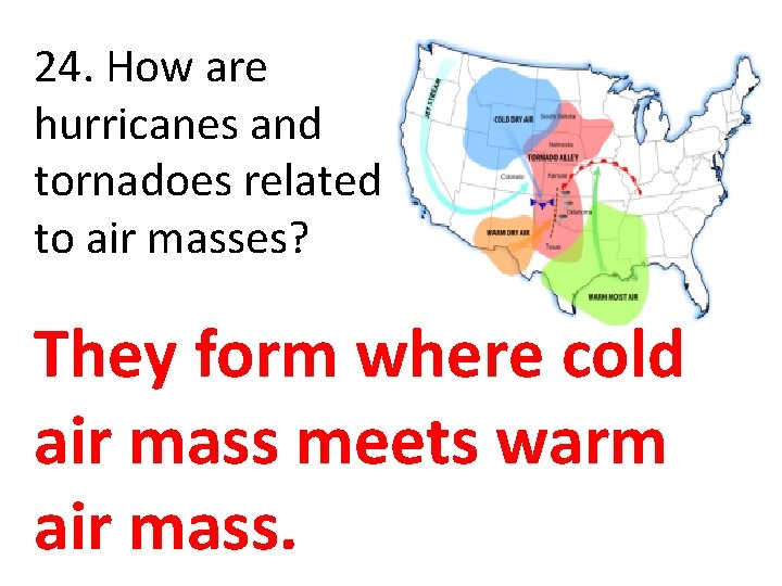 24. How are hurricanes and tornadoes related to air masses? They form where cold