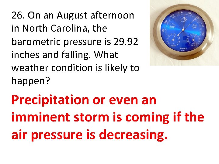 26. On an August afternoon in North Carolina, the barometric pressure is 29. 92