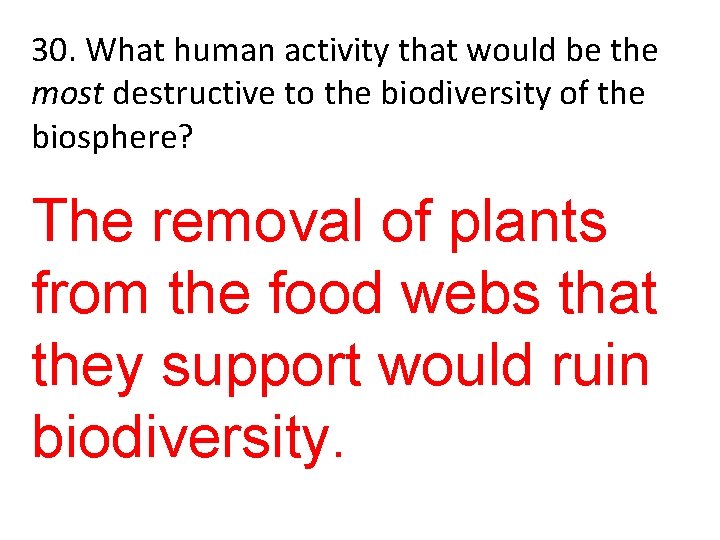 30. What human activity that would be the most destructive to the biodiversity of