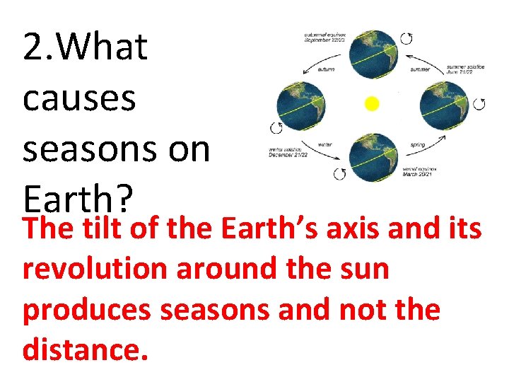2. What causes seasons on Earth? The tilt of the Earth’s axis and its