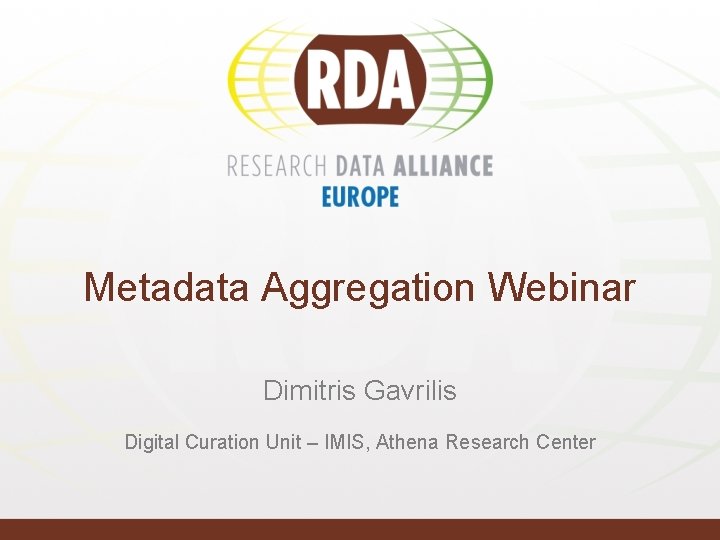 Metadata Aggregation Webinar Dimitris Gavrilis Digital Curation Unit – IMIS, Athena Research Center 