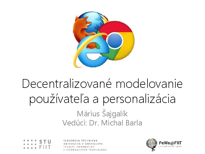 Decentralizované modelovanie používateľa a personalizácia Márius Šajgalík Vedúci: Dr. Michal Barla 