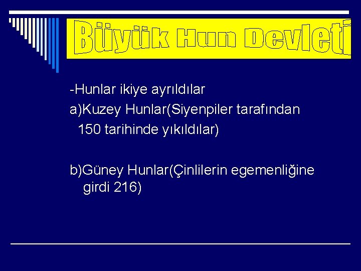 -Hunlar ikiye ayrıldılar a)Kuzey Hunlar(Siyenpiler tarafından 150 tarihinde yıkıldılar) b)Güney Hunlar(Çinlilerin egemenliğine girdi 216)