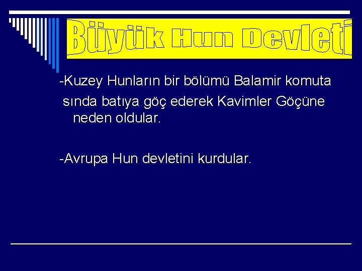 -Kuzey Hunların bir bölümü Balamir komuta sında batıya göç ederek Kavimler Göçüne neden oldular.