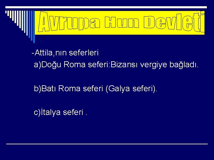 -Attila, nın seferleri a)Doğu Roma seferi: Bizansı vergiye bağladı. b)Batı Roma seferi (Galya seferi).