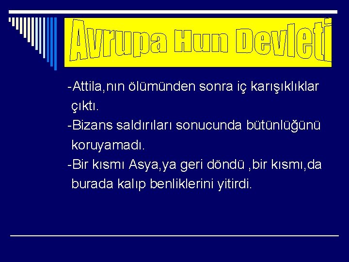 -Attila, nın ölümünden sonra iç karışıklıklar çıktı. -Bizans saldırıları sonucunda bütünlüğünü koruyamadı. -Bir kısmı