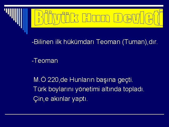 -Bilinen ilk hükümdarı Teoman (Tuman), dır. -Teoman M. Ö 220, de Hunların başına geçti.