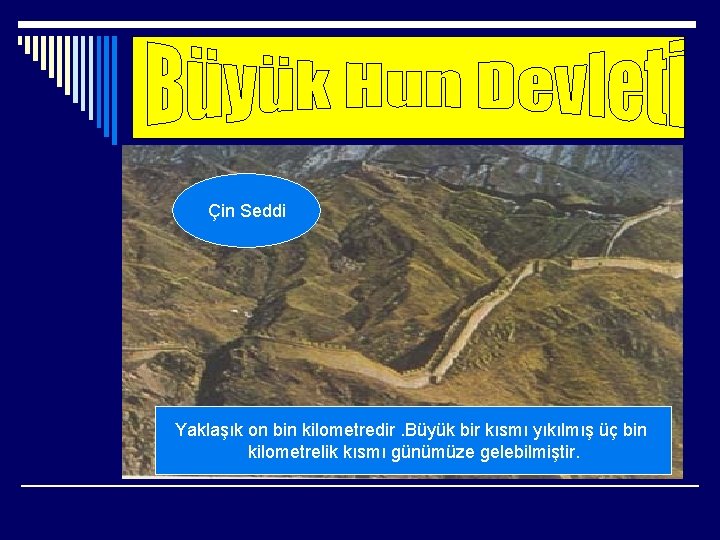 Çin Seddi Yaklaşık on bin kilometredir. Büyük bir kısmı yıkılmış üç bin kilometrelik kısmı