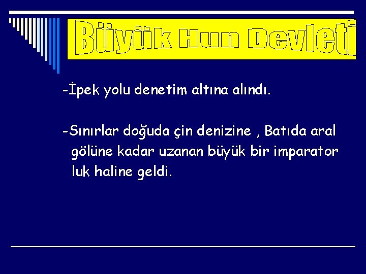-İpek yolu denetim altına alındı. -Sınırlar doğuda çin denizine , Batıda aral gölüne kadar