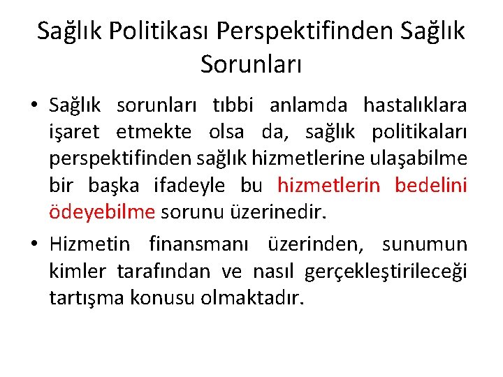 Sağlık Politikası Perspektifinden Sağlık Sorunları • Sağlık sorunları tıbbi anlamda hastalıklara işaret etmekte olsa