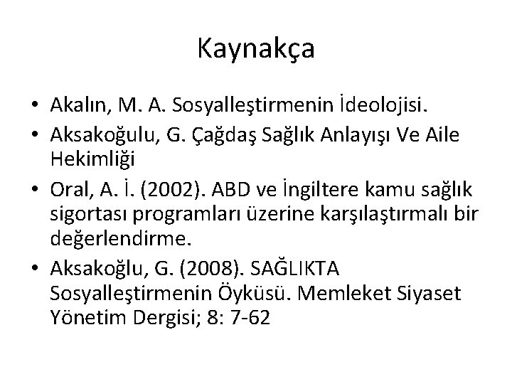 Kaynakça • Akalın, M. A. Sosyalleştirmenin İdeolojisi. • Aksakoğulu, G. Çağdaş Sağlık Anlayışı Ve