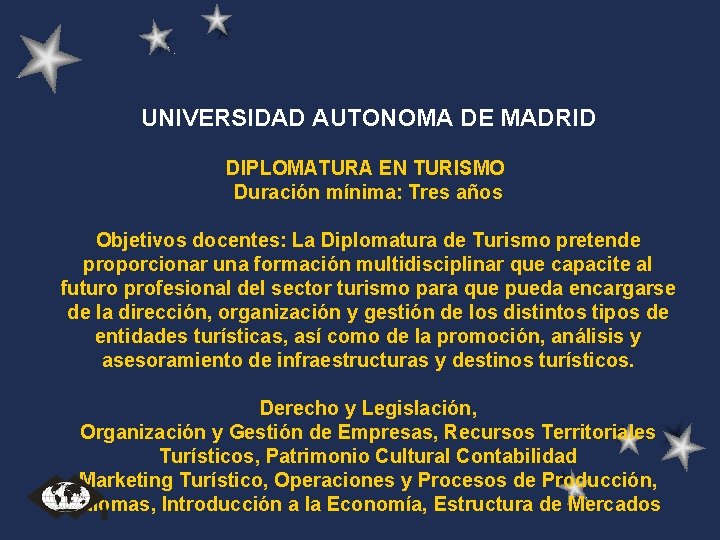 UNIVERSIDAD AUTONOMA DE MADRID DIPLOMATURA EN TURISMO Duración mínima: Tres años Objetivos docentes: La UNIVERSIDAD AUTONOMA DE MADRID DIPLOMATURA EN TURISMO Duración mínima: Tres años Objetivos docentes: La