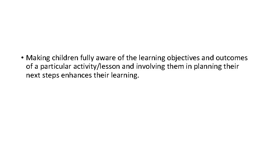  • Making children fully aware of the learning objectives and outcomes of a