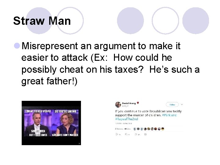 Straw Man l Misrepresent an argument to make it easier to attack (Ex: How