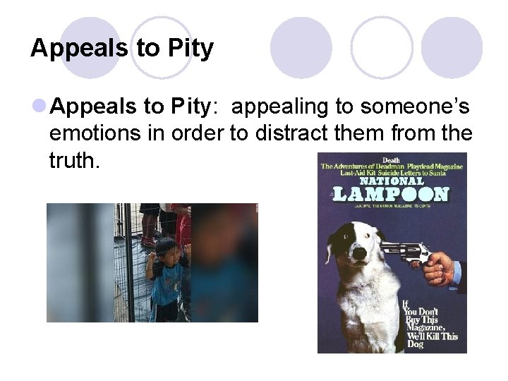 Appeals to Pity l Appeals to Pity: appealing to someone’s emotions in order to