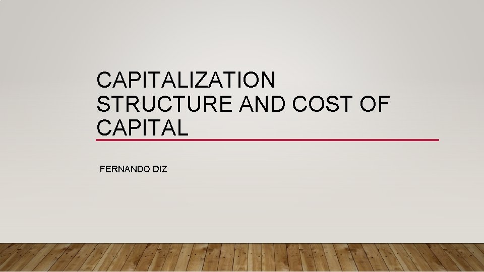 CAPITALIZATION STRUCTURE AND COST OF CAPITAL FERNANDO DIZ CAPITALIZATION STRUCTURE AND COST OF CAPITAL FERNANDO DIZ