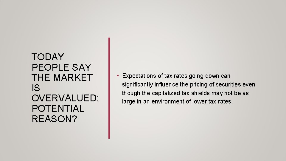 TODAY PEOPLE SAY THE MARKET IS OVERVALUED: POTENTIAL REASON? • Expectations of tax rates TODAY PEOPLE SAY THE MARKET IS OVERVALUED: POTENTIAL REASON? • Expectations of tax rates