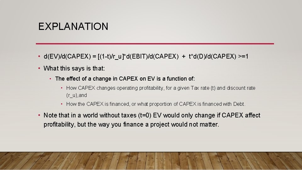 EXPLANATION • d(EV)/d(CAPEX) = [(1 -t)/r_u]*d(EBIT)/d(CAPEX) + t*d(D)/d(CAPEX) >=1 • What this says is