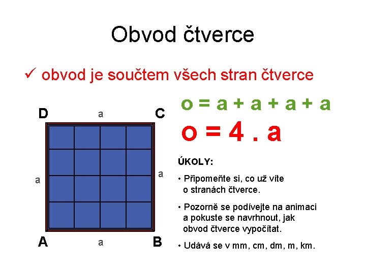 Obvod čtverce ü obvod je součtem všech stran čtverce D a C o=a+a+a+a o=4.