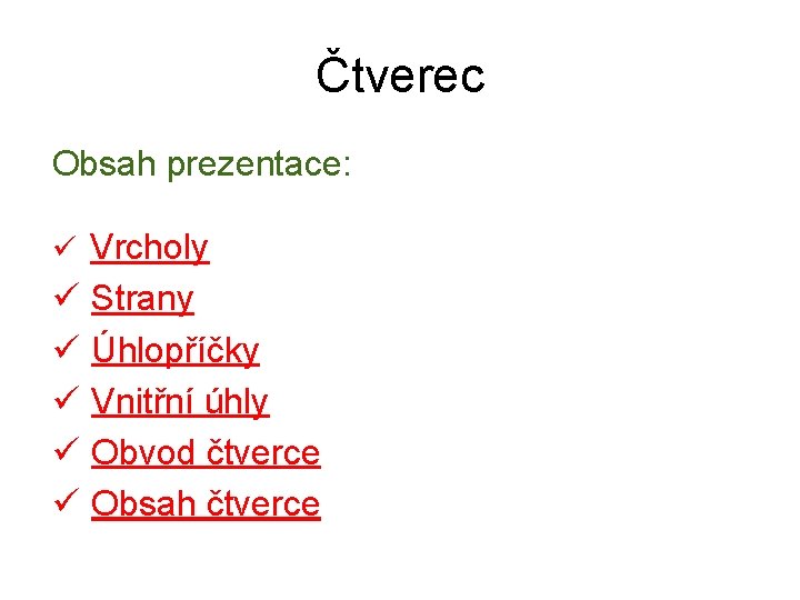 Čtverec Obsah prezentace: ü Vrcholy ü ü ü Strany Úhlopříčky Vnitřní úhly Obvod čtverce