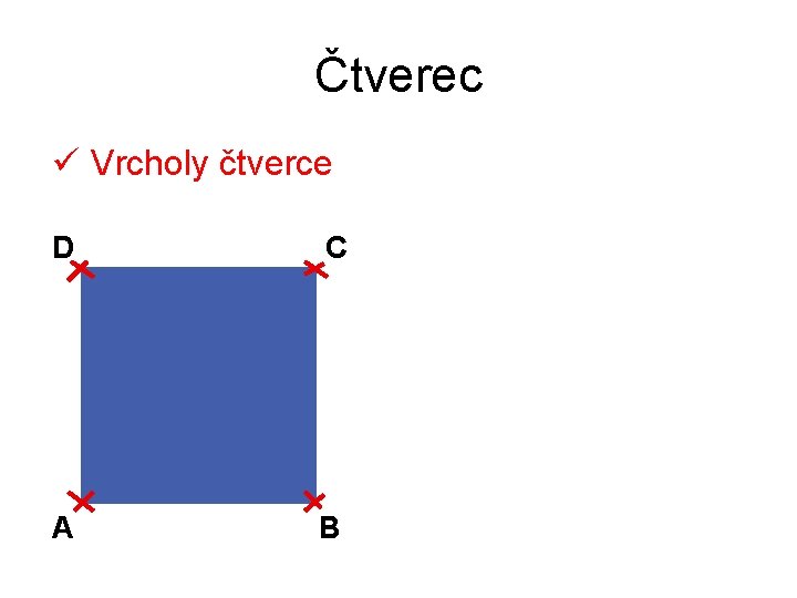 Čtverec ü Vrcholy čtverce D C A B 