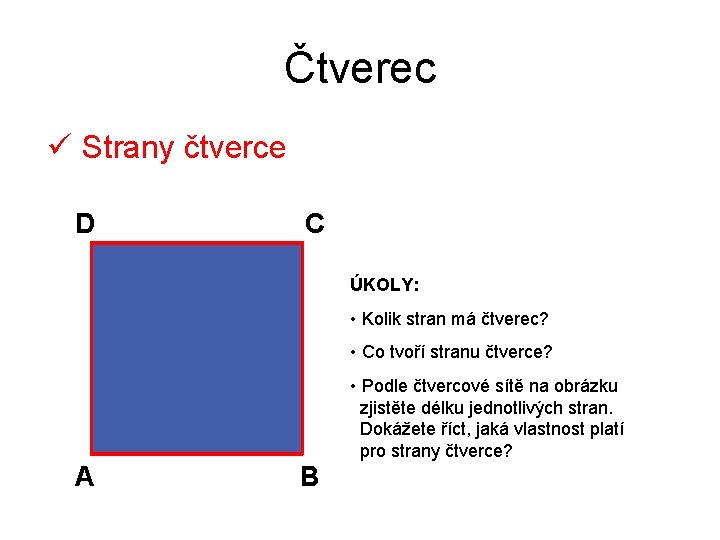 Čtverec ü Strany čtverce D C ÚKOLY: • Kolik stran má čtverec? • Co