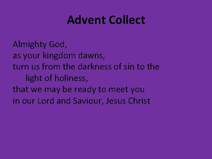 Advent Collect Almighty God, as your kingdom dawns, turn us from the darkness of