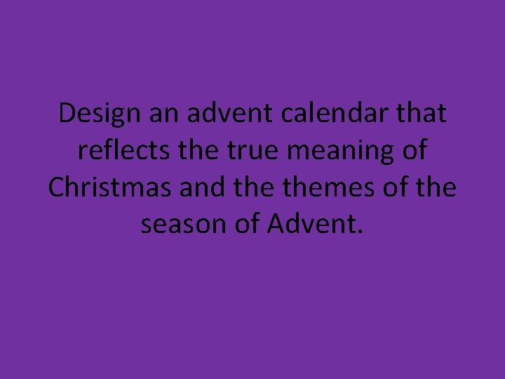 Design an advent calendar that reflects the true meaning of Christmas and themes of