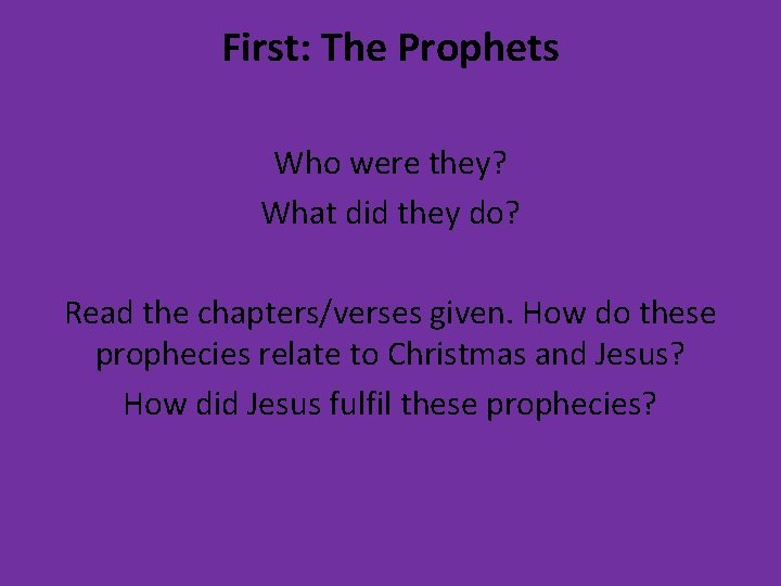 First: The Prophets Who were they? What did they do? Read the chapters/verses given.