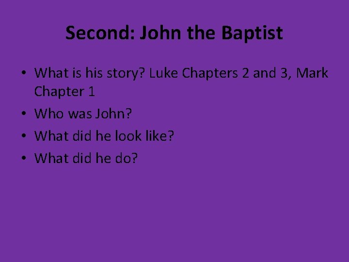 Second: John the Baptist • What is his story? Luke Chapters 2 and 3,