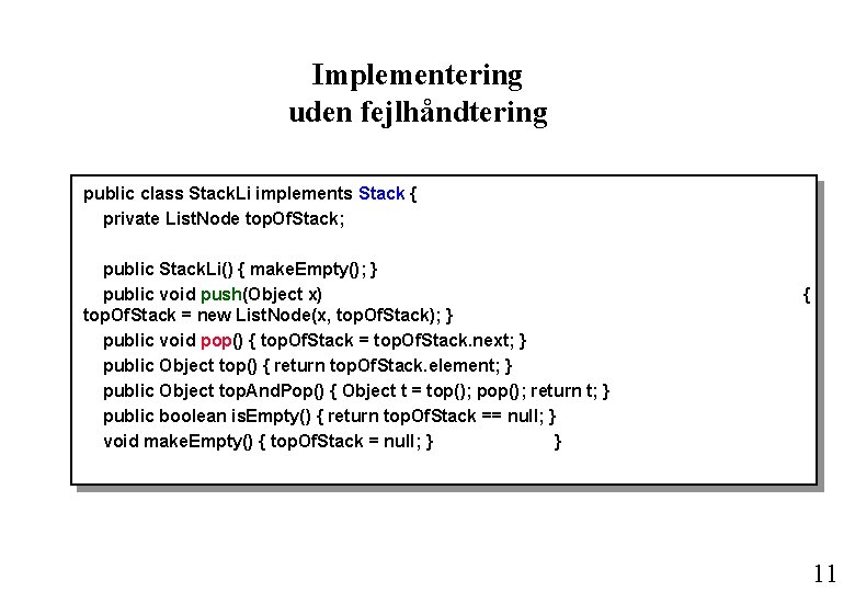 Implementering uden fejlhåndtering public class Stack. Li implements Stack { private List. Node top.