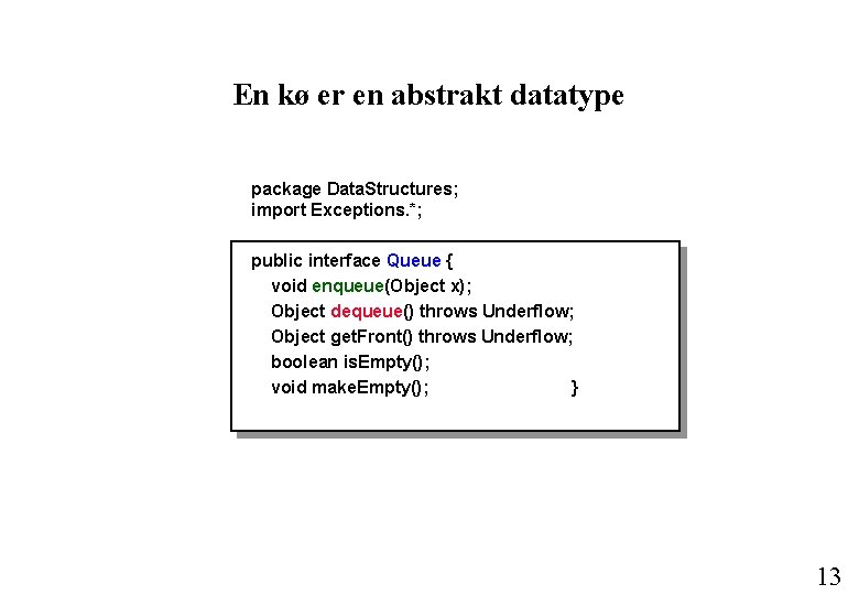 En kø er en abstrakt datatype package Data. Structures; import Exceptions. *; public interface