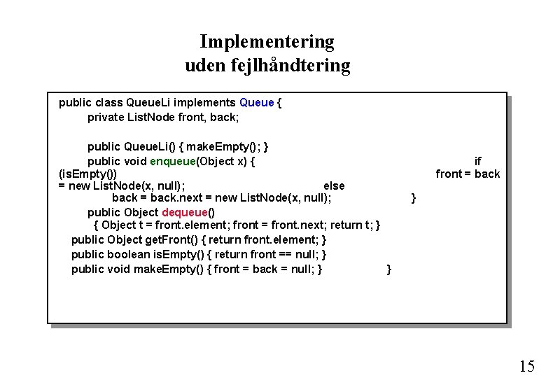 Implementering uden fejlhåndtering public class Queue. Li implements Queue { private List. Node front,