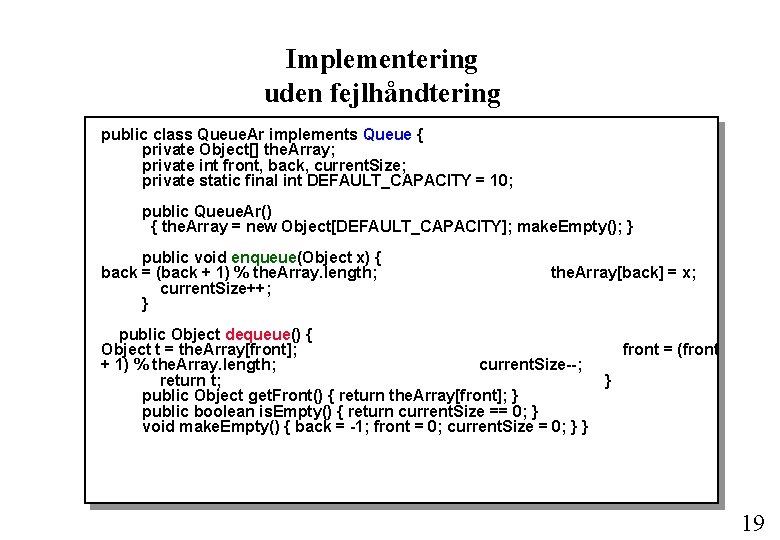 Implementering uden fejlhåndtering public class Queue. Ar implements Queue { private Object[] the. Array;