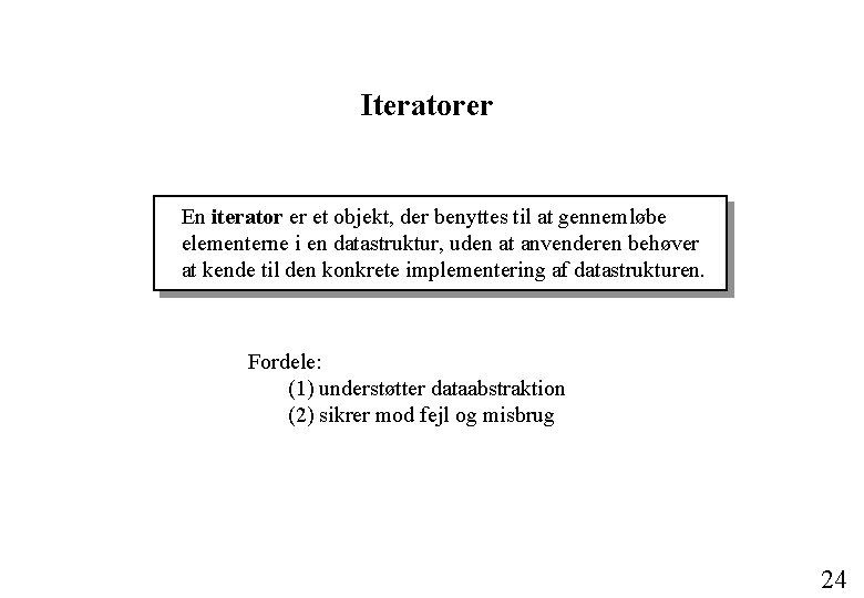 Iteratorer En iterator er et objekt, der benyttes til at gennemløbe elementerne i en