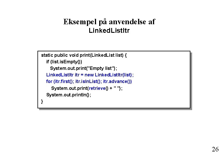 Eksempel på anvendelse af Linked. List. Itr static public void print(Linked. List list) {