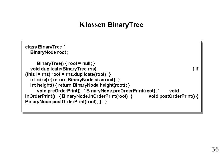 Klassen Binary. Tree class Binary. Tree { Binary. Node root; Binary. Tree() { root
