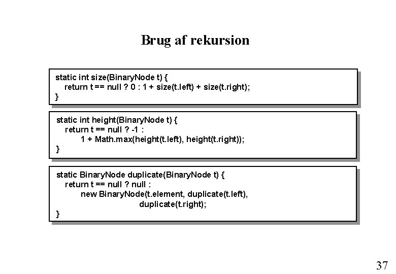 Brug af rekursion static int size(Binary. Node t) { return t == null ?