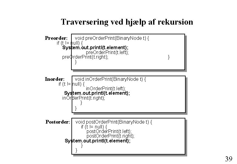 Traversering ved hjælp af rekursion Preorder: void pre. Order. Print(Binary. Node t) { if