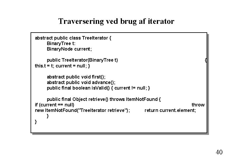 Traversering ved brug af iterator abstract public class Tree. Iterator { Binary. Tree t: